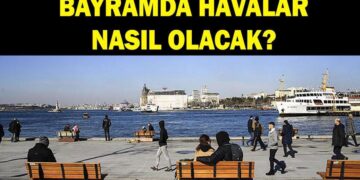 BAYRAMDA HAVA NASIL OLACAK 2026: Bayramda hava kaç derece olacak? 27 – 28 – 29 – 30 Mayıs hava durumu