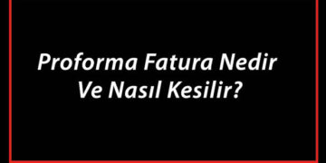 Proforma Fatura Nedir Ve Nasıl Kesilir? Proforma Fatura Nasıl Düzenlenir