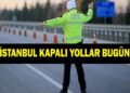 İSTANBUL KAPALI YOLLAR LİSTESİ 14 HAZİRAN: Bugün İstanbul’da Hangi Yollar Kapalı, Ne Zaman Açılacak? İşte Alternatif Güzergahlar…
